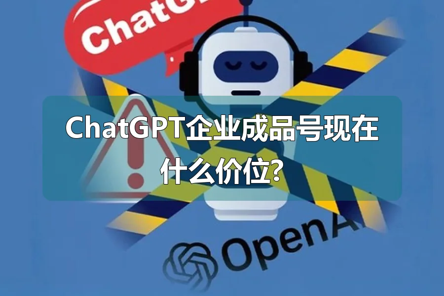 ChatGPT企业成品号现在什么价位?